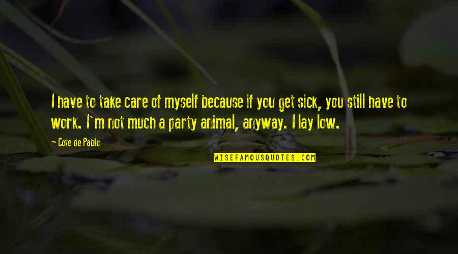 Cote Quotes By Cote De Pablo: I have to take care of myself because Cote Quotes By Cote De Pablo: I have to take care of myself because
