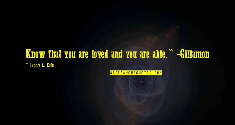 Cote Quotes By Jenny L. Cote: Know that you are loved and you are Cote Quotes By Jenny L. Cote: Know that you are loved and you are