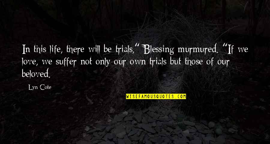 Cote Quotes By Lyn Cote: In this life, there will be trials," Blessing Cote Quotes By Lyn Cote: In this life, there will be trials," Blessing