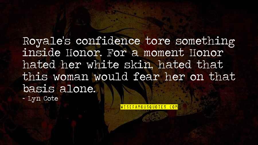 Cote Quotes By Lyn Cote: Royale's confidence tore something inside Honor. For a Cote Quotes By Lyn Cote: Royale's confidence tore something inside Honor. For a