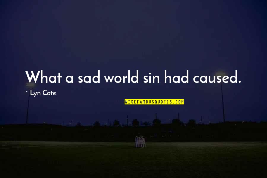 Cote Quotes By Lyn Cote: What a sad world sin had caused. Cote Quotes By Lyn Cote: What a sad world sin had caused.