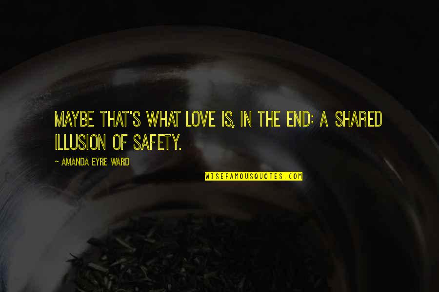 Cotejo En Quotes By Amanda Eyre Ward: Maybe that's what love is, in the end:
