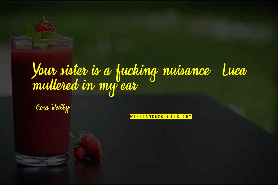Cotejo Significado Quotes By Cora Reilly: Your sister is a fucking nuisance," Luca muttered