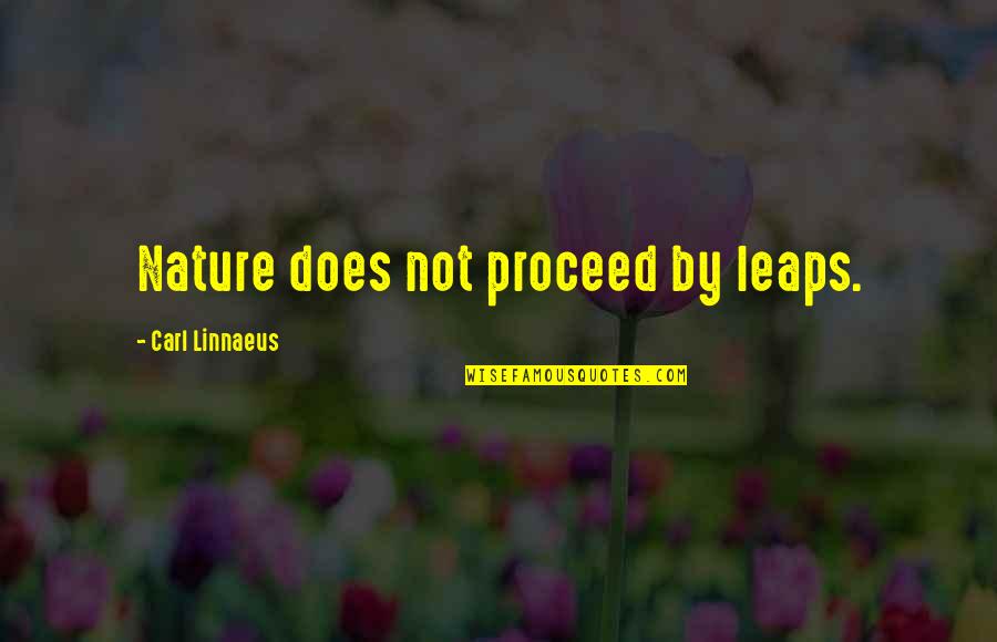 Cotera Tera Quotes By Carl Linnaeus: Nature does not proceed by leaps. Cotera Tera Quotes By Carl Linnaeus: Nature does not proceed by leaps.