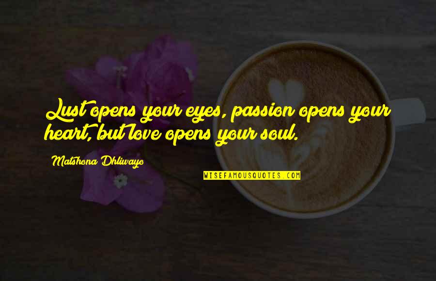 Cotera Tera Quotes By Matshona Dhliwayo: Lust opens your eyes, passion opens your heart, Cotera Tera Quotes By Matshona Dhliwayo: Lust opens your eyes, passion opens your heart,
