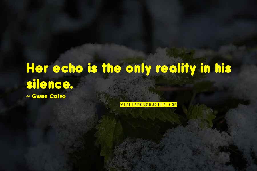Cotera Zelda Quotes By Gwen Calvo: Her echo is the only reality in his Cotera Zelda Quotes By Gwen Calvo: Her echo is the only reality in his