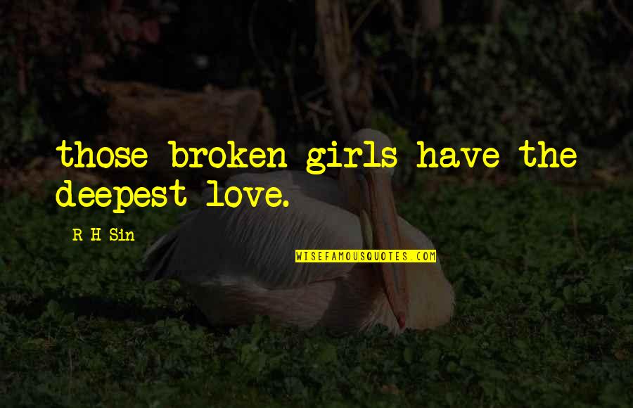 Cotera Zelda Quotes By R H Sin: those broken girls have the deepest love.