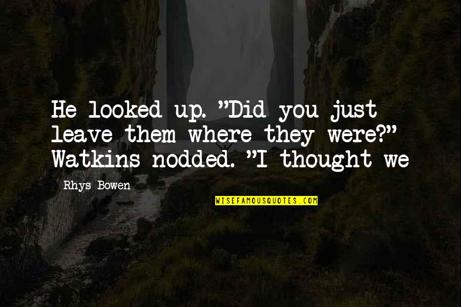 Cotera Zelda Quotes By Rhys Bowen: He looked up. "Did you just leave them