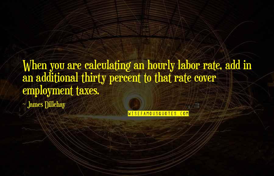 Coterminous Edges Quotes By James Dillehay: When you are calculating an hourly labor rate,