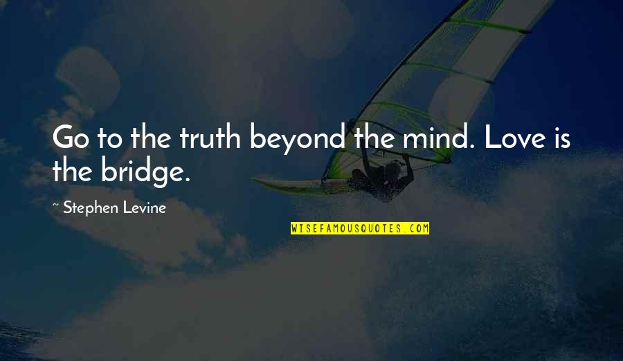 Cotex Quotes By Stephen Levine: Go to the truth beyond the mind. Love