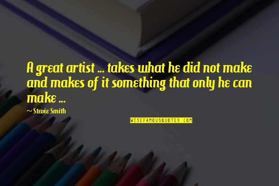 Cotgrave Quotes By Stevie Smith: A great artist ... takes what he did