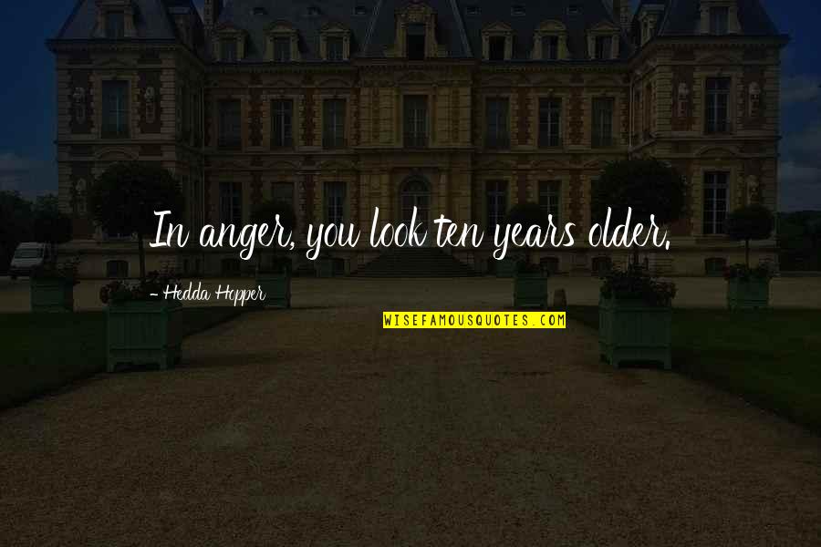 Cotidianidad In English Quotes By Hedda Hopper: In anger, you look ten years older. Cotidianidad In English Quotes By Hedda Hopper: In anger, you look ten years older.