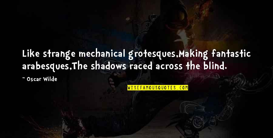 Cotidianidad Translation Quotes By Oscar Wilde: Like strange mechanical grotesques,Making fantastic arabesques,The shadows raced