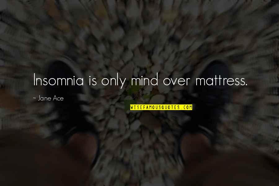 Cotidiano Quotes By Jane Ace: Insomnia is only mind over mattress.