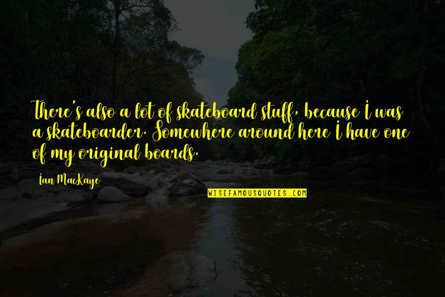 Cotidianos Quotes By Ian MacKaye: There's also a lot of skateboard stuff, because Cotidianos Quotes By Ian MacKaye: There's also a lot of skateboard stuff, because
