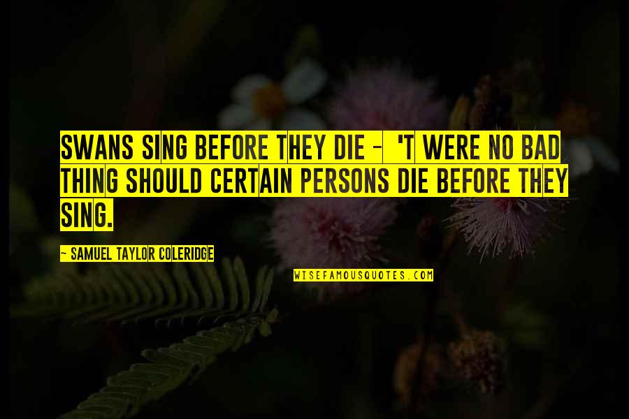 Cotillard Actress Quotes By Samuel Taylor Coleridge: Swans sing before they die - 't were Cotillard Actress Quotes By Samuel Taylor Coleridge: Swans sing before they die - 't were