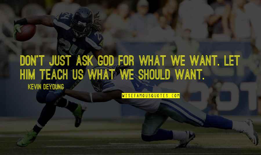 Cotillard Imdb Quotes By Kevin DeYoung: Don't just ask God for what we want.