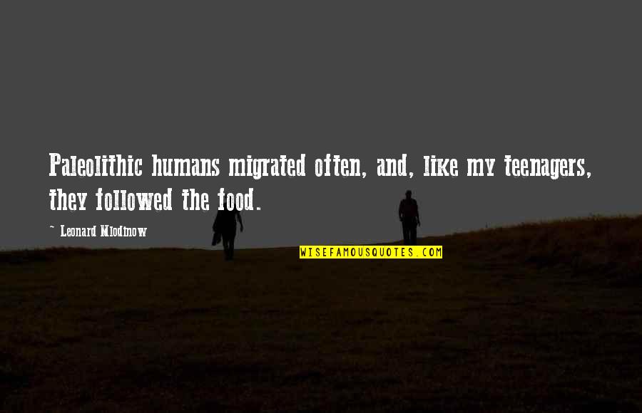 Cotillas De Res Quotes By Leonard Mlodinow: Paleolithic humans migrated often, and, like my teenagers, Cotillas De Res Quotes By Leonard Mlodinow: Paleolithic humans migrated often, and, like my teenagers,