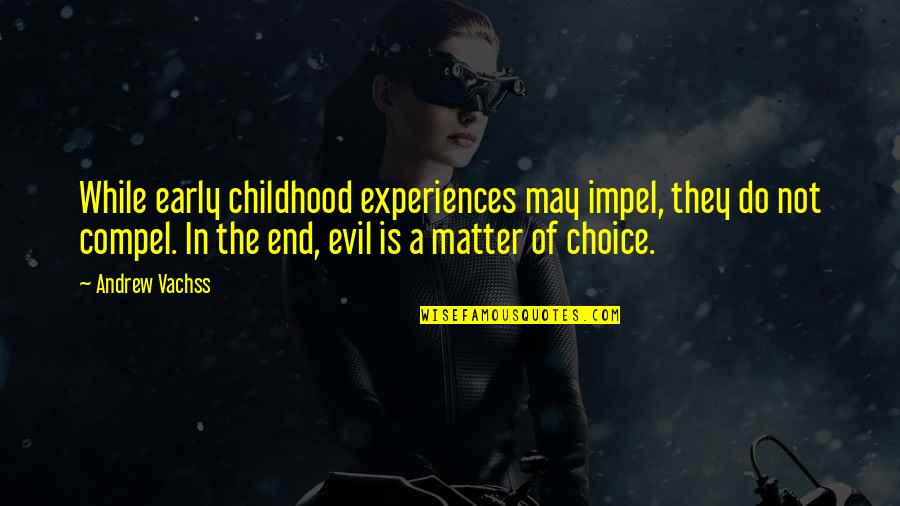 Cotilleolalinea Quotes By Andrew Vachss: While early childhood experiences may impel, they do Cotilleolalinea Quotes By Andrew Vachss: While early childhood experiences may impel, they do