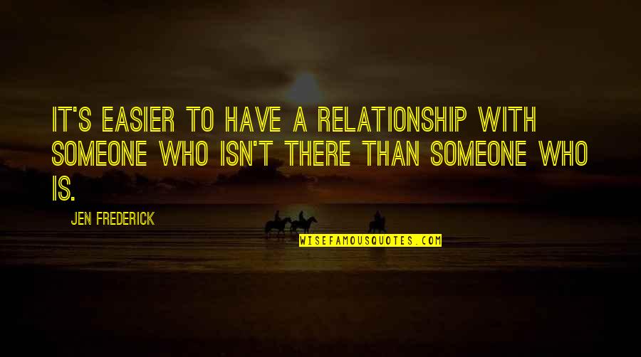 Cotilleos Quotes By Jen Frederick: It's easier to have a relationship with someone Cotilleos Quotes By Jen Frederick: It's easier to have a relationship with someone