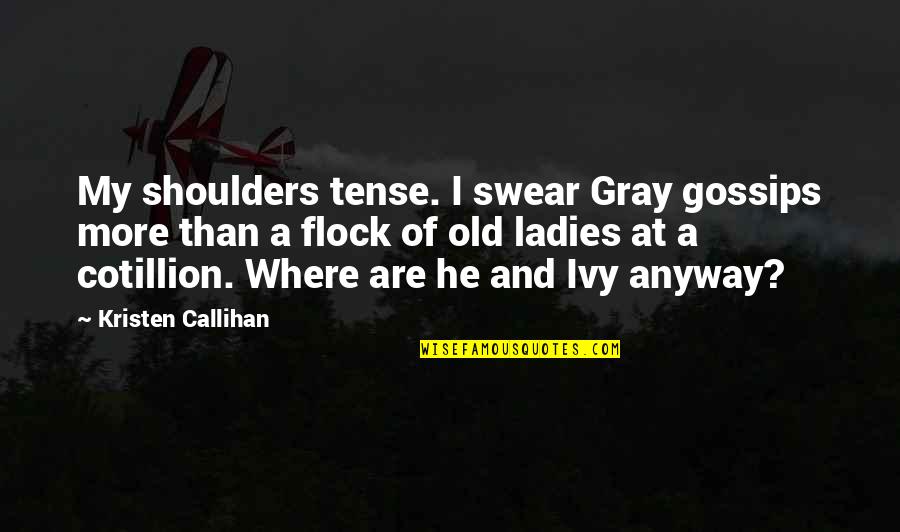 Cotillion Quotes By Kristen Callihan: My shoulders tense. I swear Gray gossips more