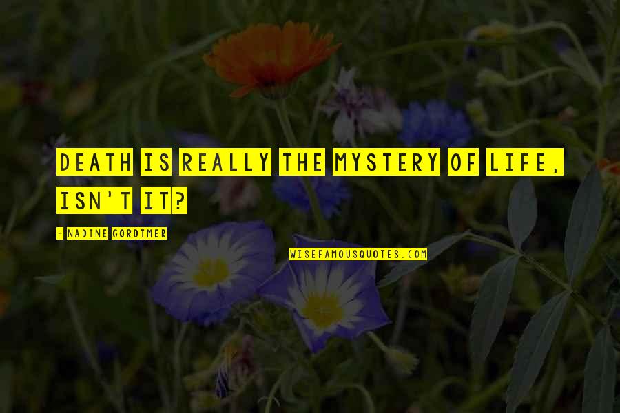 Cotillions Quotes By Nadine Gordimer: Death is really the mystery of life, isn't