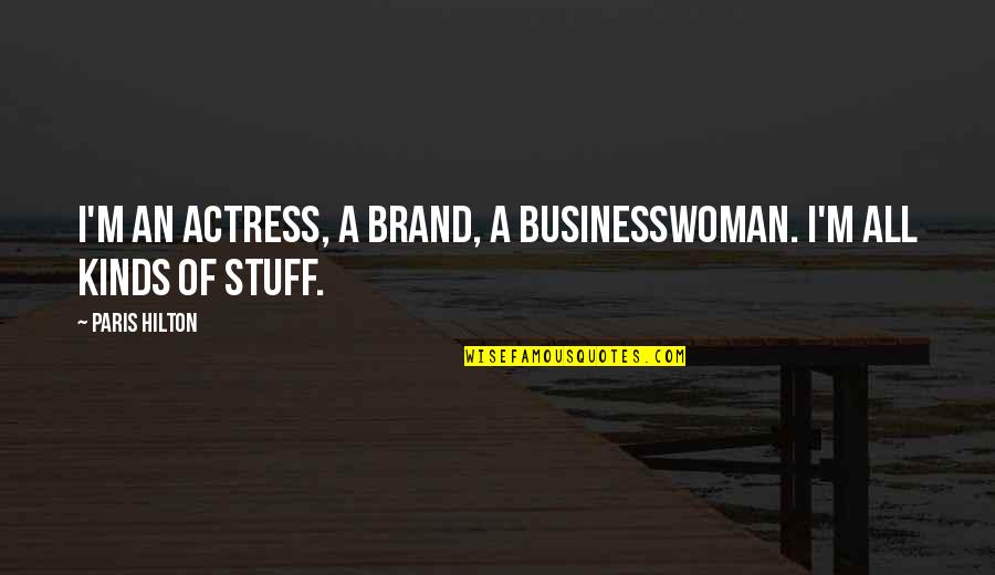 Cotillions Quotes By Paris Hilton: I'm an actress, a brand, a businesswoman. I'm
