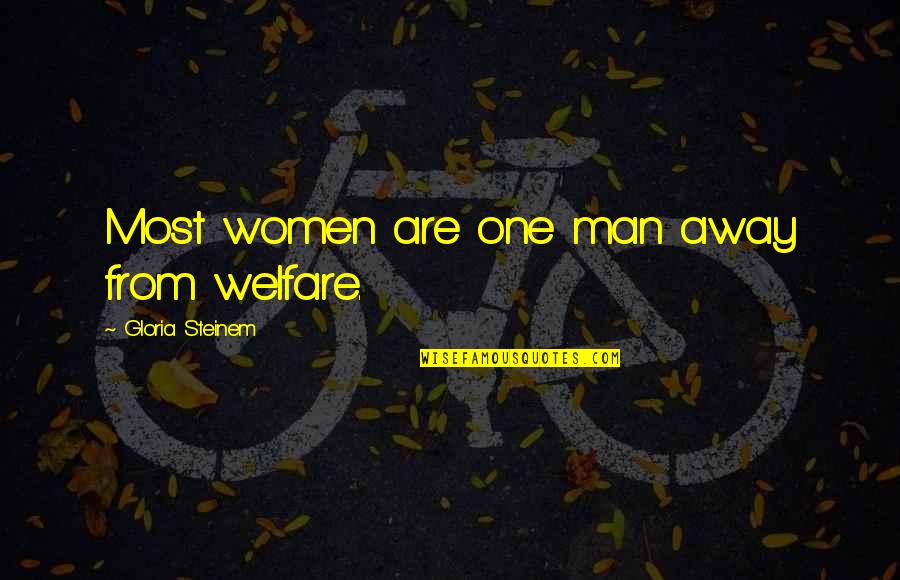 Cotillions Texas Quotes By Gloria Steinem: Most women are one man away from welfare. Cotillions Texas Quotes By Gloria Steinem: Most women are one man away from welfare.