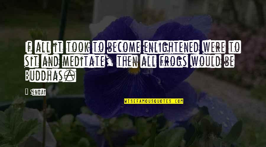 Cotillions Texas Quotes By Sengai: If all it took to become enlightened were Cotillions Texas Quotes By Sengai: If all it took to become enlightened were