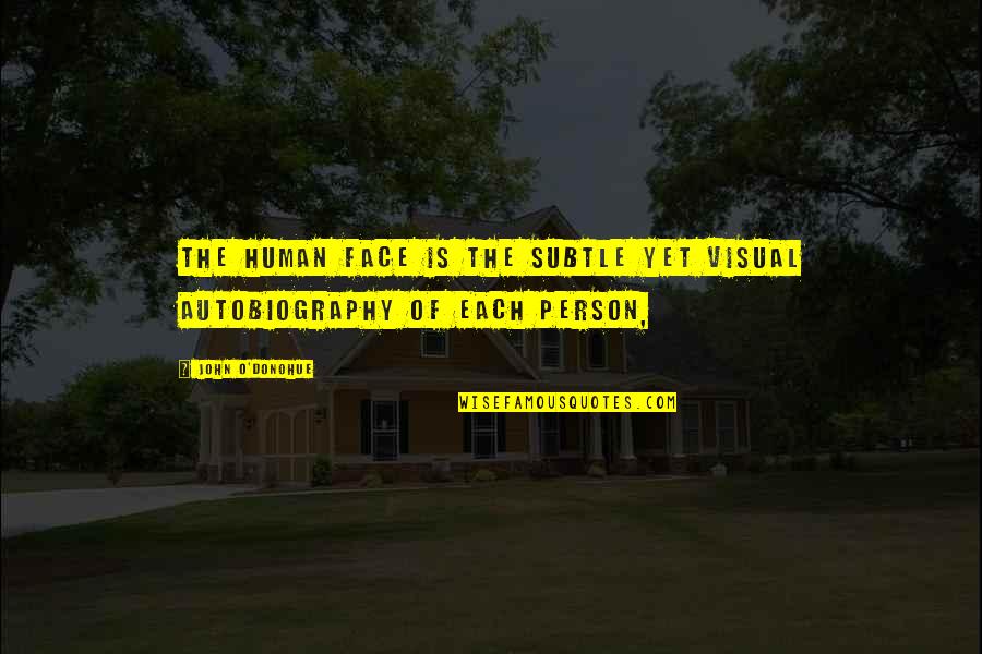 Cotner Center Quotes By John O'Donohue: The human face is the subtle yet visual