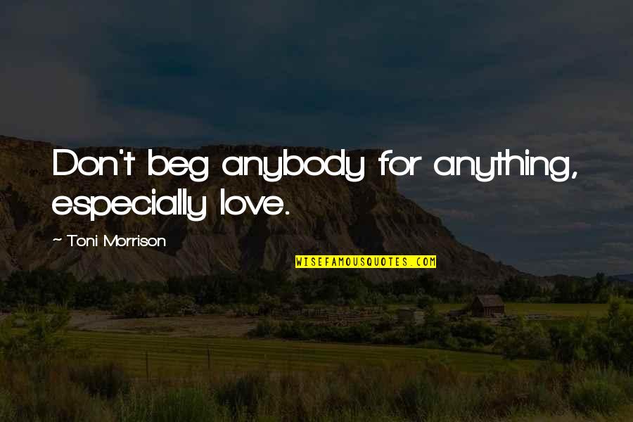 Cotner Center Quotes By Toni Morrison: Don't beg anybody for anything, especially love. Cotner Center Quotes By Toni Morrison: Don't beg anybody for anything, especially love.