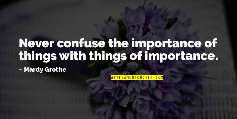 Cotonou Currency Quotes By Mardy Grothe: Never confuse the importance of things with things