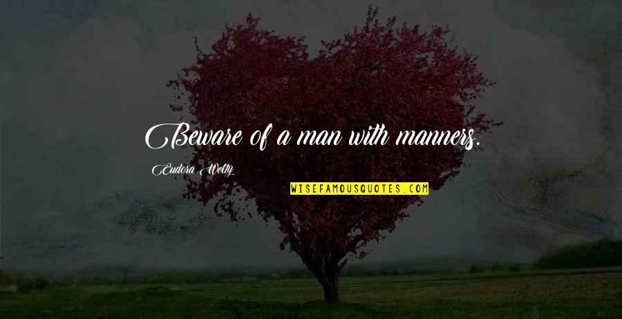 Cotonou Quotes By Eudora Welty: Beware of a man with manners.