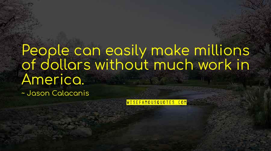 Cotonou Time Quotes By Jason Calacanis: People can easily make millions of dollars without