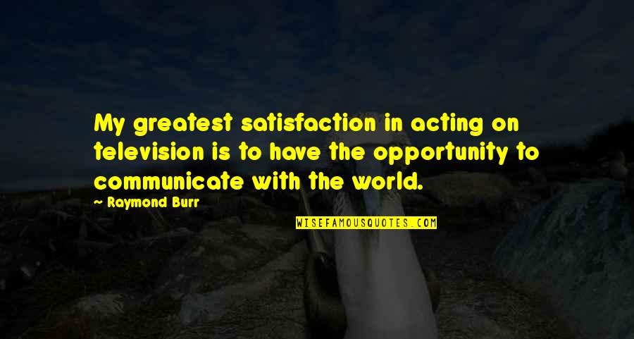 Cotswold District Quotes By Raymond Burr: My greatest satisfaction in acting on television is Cotswold District Quotes By Raymond Burr: My greatest satisfaction in acting on television is