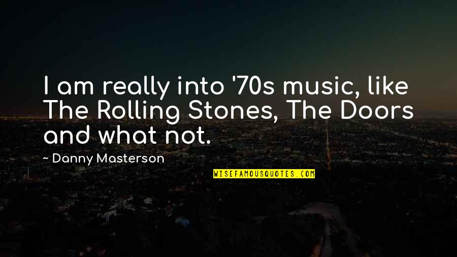 Cotswolds Quotes By Danny Masterson: I am really into '70s music, like The