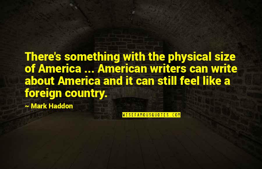 Cotswolds Quotes By Mark Haddon: There's something with the physical size of America Cotswolds Quotes By Mark Haddon: There's something with the physical size of America