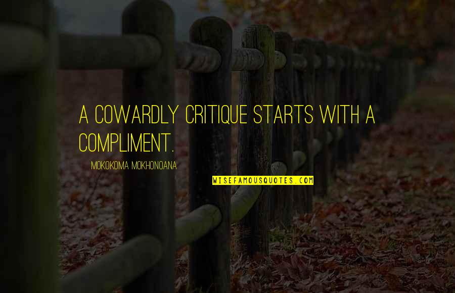 Cotswolds Quotes By Mokokoma Mokhonoana: A cowardly critique starts with a compliment. Cotswolds Quotes By Mokokoma Mokhonoana: A cowardly critique starts with a compliment.