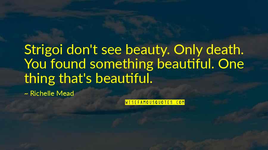Cotswolds Quotes By Richelle Mead: Strigoi don't see beauty. Only death. You found Cotswolds Quotes By Richelle Mead: Strigoi don't see beauty. Only death. You found