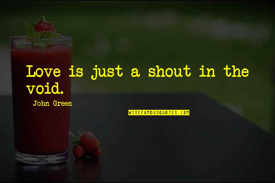 Cotta Quotes By John Green: Love is just a shout in the void.