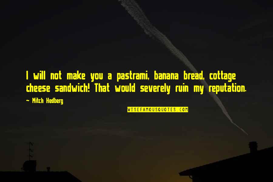 Cottage Cheese Quotes By Mitch Hedberg: I will not make you a pastrami, banana