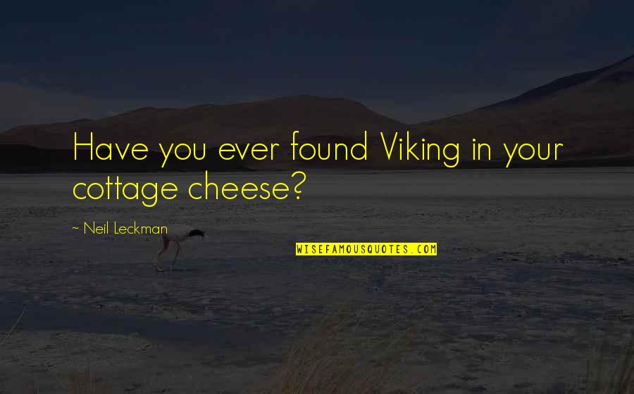 Cottage Cheese Quotes By Neil Leckman: Have you ever found Viking in your cottage