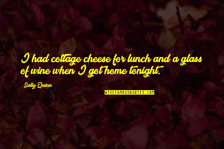 Cottage Cheese Quotes By Sally Quinn: I had cottage cheese for lunch and a