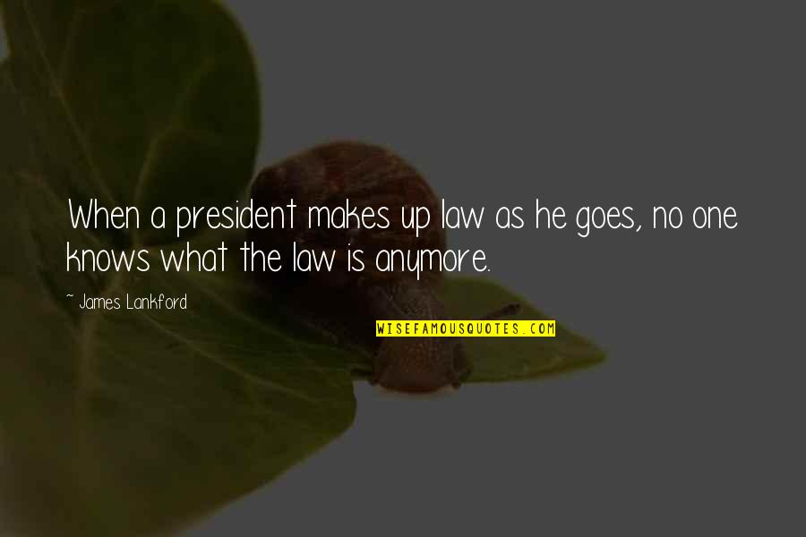 Cottage Life Quotes By James Lankford: When a president makes up law as he
