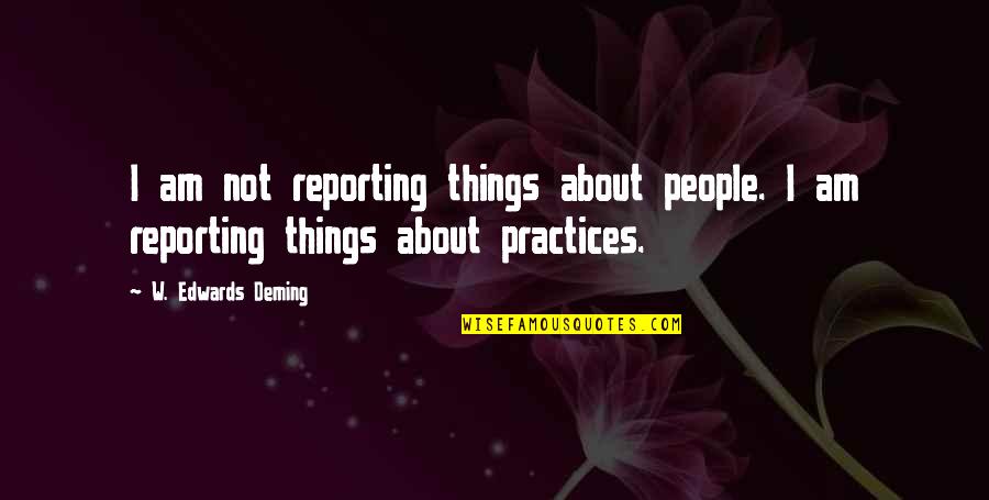 Cottage Life Quotes By W. Edwards Deming: I am not reporting things about people. I