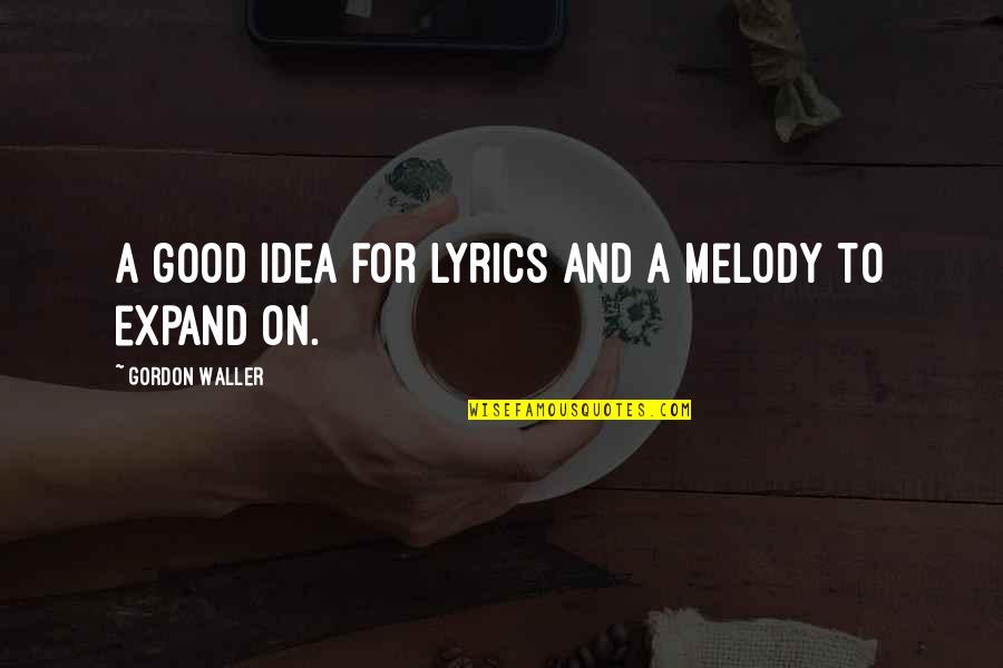 Cottage Rules Quotes By Gordon Waller: A good idea for lyrics and a melody Cottage Rules Quotes By Gordon Waller: A good idea for lyrics and a melody