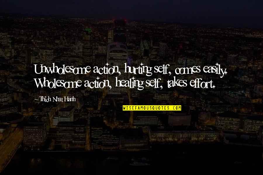 Cottage Rules Quotes By Thich Nhat Hanh: Unwholesome action, hurting self, comes easily. Wholesome action,