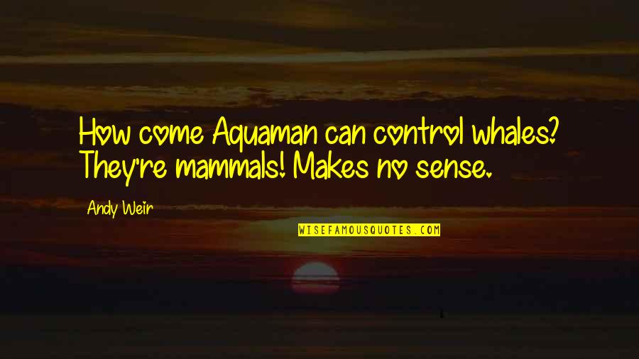 Cottagers Quotes By Andy Weir: How come Aquaman can control whales? They're mammals!