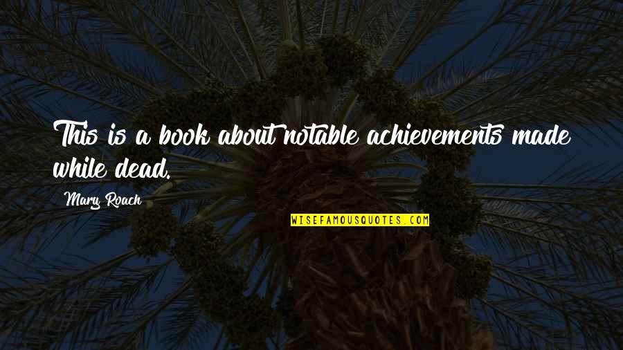 Cottagers Quotes By Mary Roach: This is a book about notable achievements made