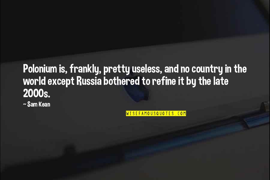 Cottasack Quotes By Sam Kean: Polonium is, frankly, pretty useless, and no country Cottasack Quotes By Sam Kean: Polonium is, frankly, pretty useless, and no country